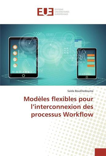 Couverture du livre « Modeles flexibles pour l'interconnexion des processus workflow » de Boukhedouma Saida aux éditions Editions Universitaires Europeennes