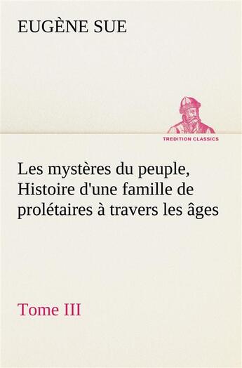 Couverture du livre « Les mysteres du peuple, tome iii histoire d'une famille de proletaires a travers les ages » de Eugene Sue aux éditions Tredition