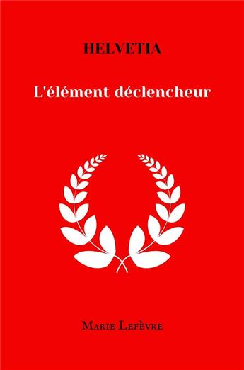 Couverture du livre « Helvetia - l'element declencheur » de Lefevre Marie aux éditions Librinova