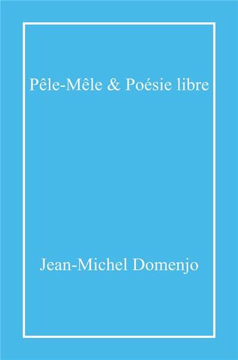 Couverture du livre « Pêle-mêle & poésie libre » de Jean-Michel Domenjo aux éditions Librinova