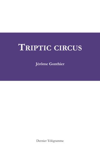 Couverture du livre « Triptic circus » de Jerome Gontier aux éditions Dernier Telegramme