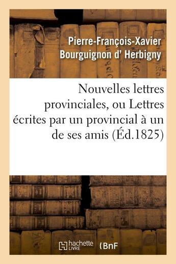 Couverture du livre « Nouvelles lettres provinciales, ou lettres ecrites par un provincial a un de ses amis - , sur les af » de D Herbigny-P-F-X aux éditions Hachette Bnf