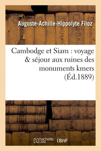 Couverture du livre « Cambodge et siam : voyage & sejour aux ruines des monuments kmers » de Filoz A-A-H. aux éditions Hachette Bnf