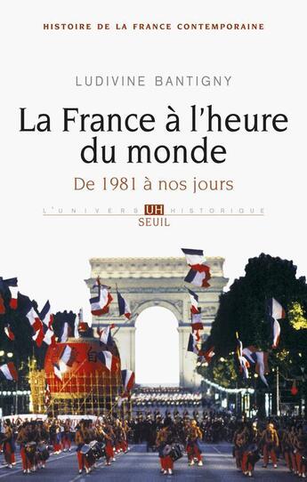 Couverture du livre « La France à l'heure du monde ; de 1981 à nos jours » de Ludivine Bantigny aux éditions Seuil