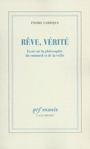 Couverture du livre « Rêve, vérité : Essai sur la philosophie du sommeil et de la veille » de Pierre Carrique aux éditions Gallimard