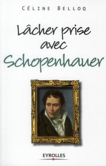 Couverture du livre « Lâcher prise avec Schopenhauer » de Celine Belloq aux éditions Eyrolles