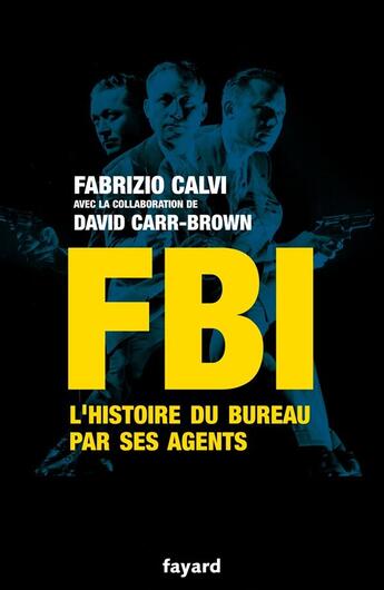 Couverture du livre « FBI ; l'histoire du bureau par ses agents » de Fabrizio Calvi et David Carr-Brown aux éditions Fayard