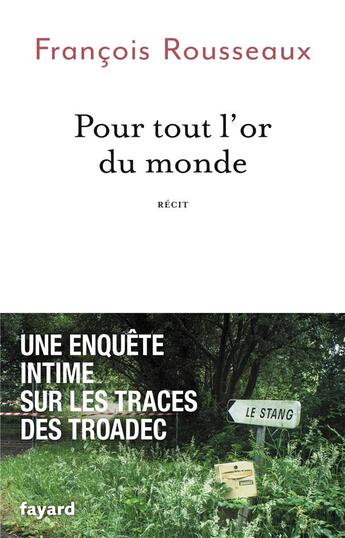 Couverture du livre « Pour tout l'or du monde : une enquête intime sur les traces des Troadec » de Francois Rousseaux aux éditions Fayard