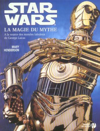 Couverture du livre « Star Wars ; La Magie Du Mythe ; A La Source Des Mondes Fabuleux De George Lucas » de Mary Henderson aux éditions Presses De La Cite