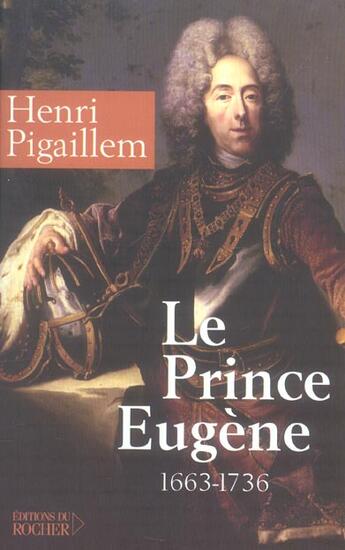 Couverture du livre « Le prince eugene (1663-1736) - le philosophe guerrier » de Henri Pigaillem aux éditions Rocher