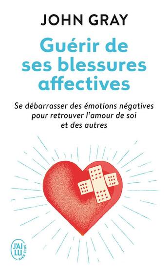 Couverture du livre « Guérir de ses blessures affectives ; se débarrasser des émotions négatives pour retrouver l'amour de soi et des autres » de John Gray aux éditions J'ai Lu