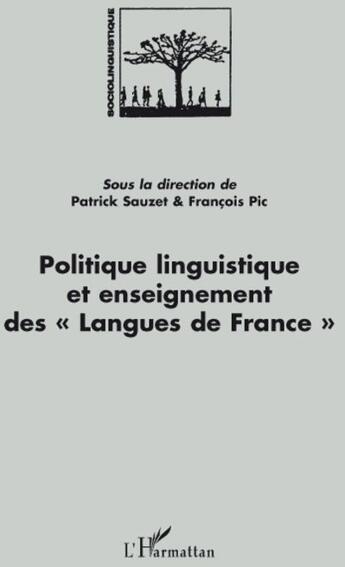 Couverture du livre « Politique linguistique et enseignement des langues de France » de Patrick Sauzet et Francois Pic aux éditions L'harmattan