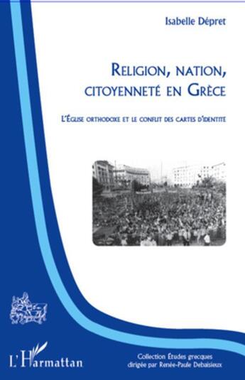 Couverture du livre « Religion, nation, citoyenneté en Grèce ; l'Eglise orthodoxe et le conflit des cartes d'identité » de Isabelle Depret aux éditions Editions L'harmattan