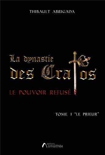 Couverture du livre « La dynastie des Cratos - le pouvoir refusé Tome 1 : le prieur » de Thibault Abrigada aux éditions Amalthee