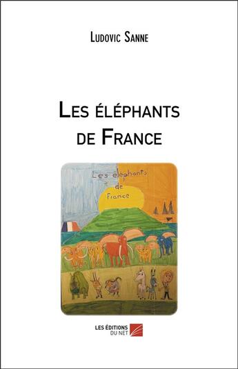 Couverture du livre « Les elephants de france » de Sanne Ludovic aux éditions Editions Du Net