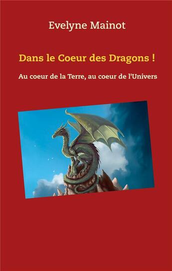 Couverture du livre « Dans le coeur des dragons ! - au coeur de la terre, au coeur de l'univers » de Evelyne Mainot aux éditions Books On Demand