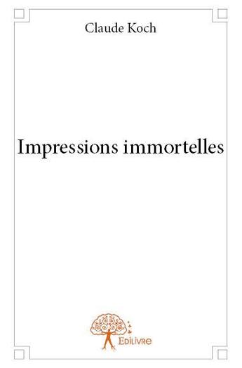 Couverture du livre « Impressions immortelles » de Claude Koch aux éditions Edilivre