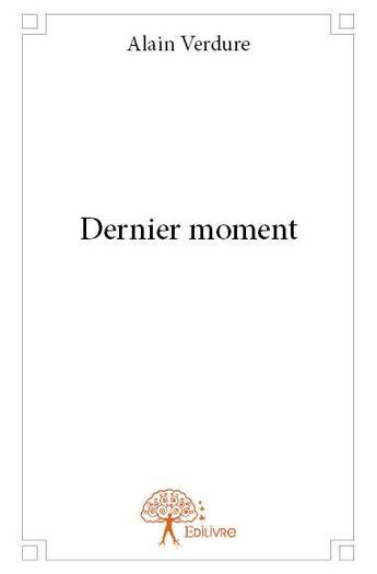Couverture du livre « Dernier moment » de Alain Verdure aux éditions Edilivre