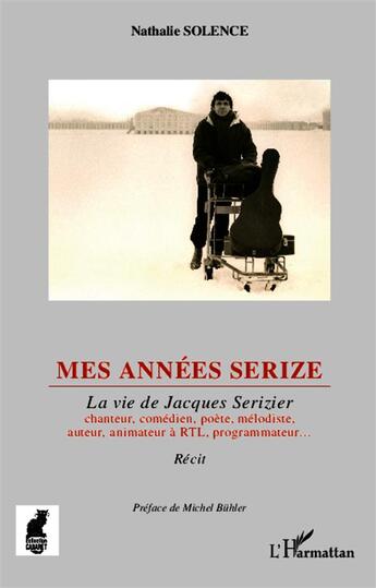 Couverture du livre « Mes années serize ; la vie de Jacques Serizier, chanteur comédien, poète, mélodiste, auteur, animateur RTL, programmateur » de Nathalie Solence aux éditions L'harmattan