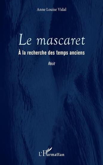 Couverture du livre « Le mascaret, à la recherches des temps anciens » de Anne Louise Vidal aux éditions L'harmattan