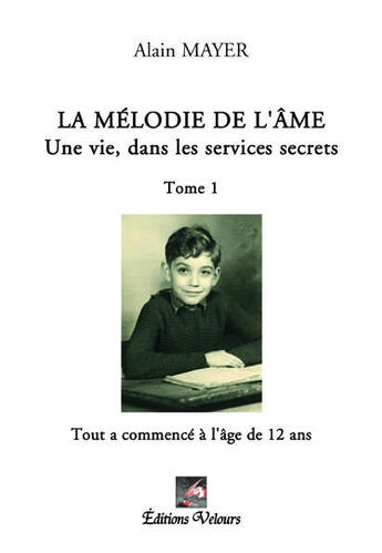 Couverture du livre « La mélodie de l'âme ; une vie dans les services secrets t.1 » de Alain Mayer aux éditions Velours