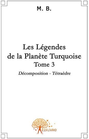 Couverture du livre « Les légendes de la planète turquoise t.3 » de M. B. aux éditions Edilivre