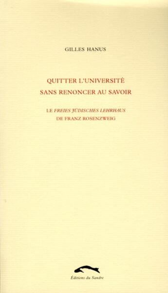 Couverture du livre « Quitter l'université sans renoncer au savoir ; le freies jüdisches lehrhaus de Franz Rosenzweig » de Gilles Hanus aux éditions Editions Du Sandre