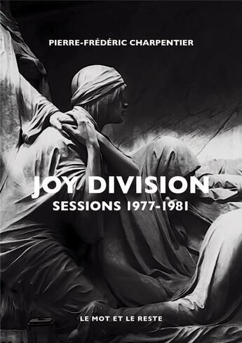 Couverture du livre « Joy Division ; sessions 1977-1981 » de Pierre-Frederic Charpentier aux éditions Le Mot Et Le Reste