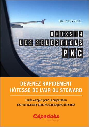 Couverture du livre « Réussir les sélections PNC ; devenez rapidement hôtesse de l'air ou steward » de Sylvain Cornille aux éditions Cepadues