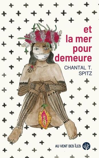 Couverture du livre « Et la mer pour demeure » de Chantal T. Spitz aux éditions Au Vent Des Iles