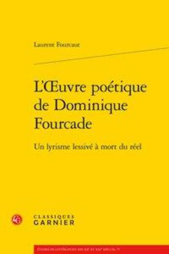 Couverture du livre « L'oeuvre poétique de Dominique Fourcade ; un lyrisme lessivé à mort du réel » de Laurent Fourcaut aux éditions Classiques Garnier