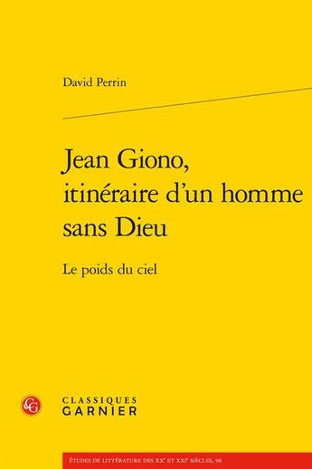 Couverture du livre « Jean Giono, itinéraire d'un homme sans dieu : le poids du ciel » de David Perrin aux éditions Classiques Garnier