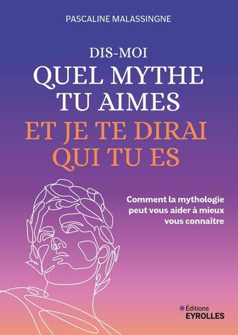 Couverture du livre « Dis-moi quel mythe tu aimes et je te dirai qui tu es : Comment la mythologie peut vous aider à mieux vous connaître » de Helena Dryburgh aux éditions Eyrolles