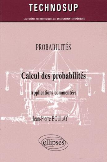 Couverture du livre « Calcul des probabilités ; applications commentées » de Boulay Jean-Pierre aux éditions Ellipses