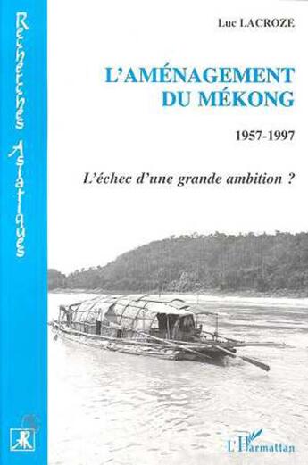 Couverture du livre « L'amenagement du mekong 1957-1997 - l'echec d'une grande ambition ? » de Luc Lacroze aux éditions L'harmattan