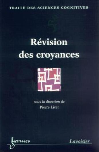 Couverture du livre « Revision des croyances (traite des sciences cognitives) » de Pierre Livet aux éditions Hermes Science Publications