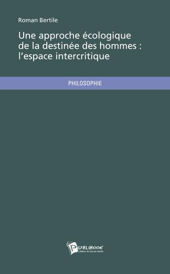 Couverture du livre « Une approche ecologique de la destinee des hommes : l espace intercritique » de Bertile Roman aux éditions Publibook