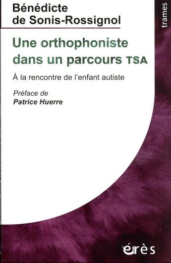 Couverture du livre « Une orthophoniste dans un parcours TSA : à la rencontre de l'enfant autiste » de Benedicte De Sonis-Rossignol aux éditions Eres