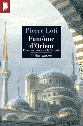 Couverture du livre « Fantôme d'Orient ; et autres textes sur la Turquie » de Pierre Loti aux éditions Phebus