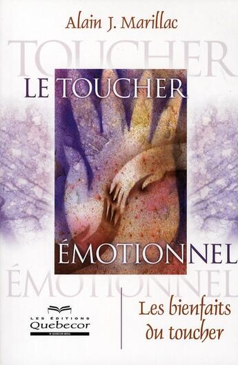 Couverture du livre « Le toucher émotionnel ; les bienfaits du toucher » de Alain J. Marillac aux éditions Quebecor