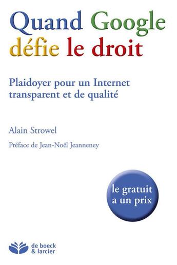 Couverture du livre « Quand Google défie le droit ; plaidoyer pour un internet transparent et de qualité » de Alain Strowel aux éditions Larcier