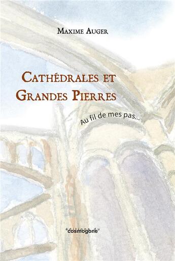 Couverture du livre « CATHEDRALES ET GRANDES PIERRES-au fil de mes pas » de Auger Maxime aux éditions Cosmogone