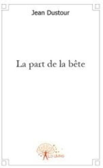 Couverture du livre « La part de la bête » de Jean Dustour aux éditions Edilivre