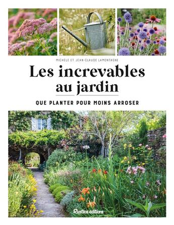 Couverture du livre « Les increvables au jardin : Que planter pour moins arroser » de Jean-Claude Lamontagne et Michele Lamontagne aux éditions Rustica