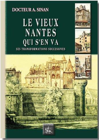 Couverture du livre « Le vieux Nantes qui s'en va ; ses transformations successives » de Docteur A. Sinan aux éditions Editions Des Regionalismes