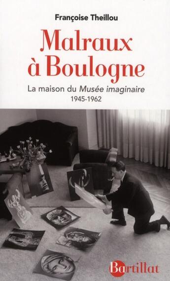 Couverture du livre « Malraux à Boulogne ; la maison du musée imaginaire 1945-1962 » de Theillou/Melot aux éditions Bartillat