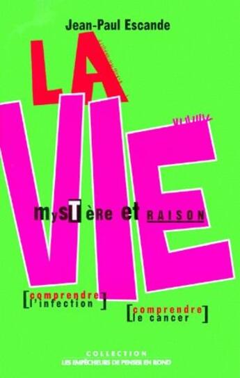 Couverture du livre « La vie, mystere et raison ; traiter l'infection, traiter le cancer » de Jean-Paul Escande aux éditions Empecheurs De Penser En Rond