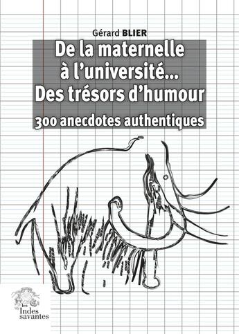 Couverture du livre « De la maternelle à l'université... Des trésors d'humour : 300 anecdotes authentiques » de Gerard Blier aux éditions Les Indes Savantes