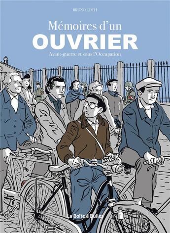 Couverture du livre « Mémoires d'un ouvrier ; avant-guerre et sous l'Occupation » de Bruno Loth aux éditions La Boite A Bulles