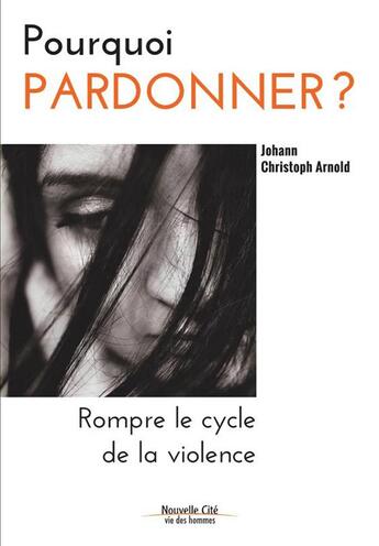 Couverture du livre « Pourquoi pardonner ? » de Arnold Johann Christoph aux éditions Nouvelle Cite